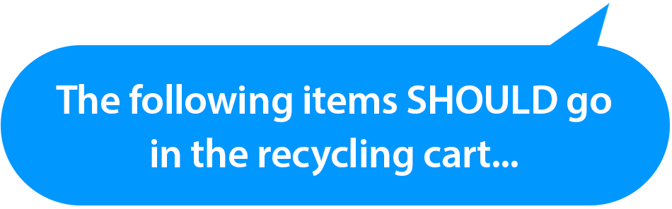 The following items SHOULD go in the recycling cart...